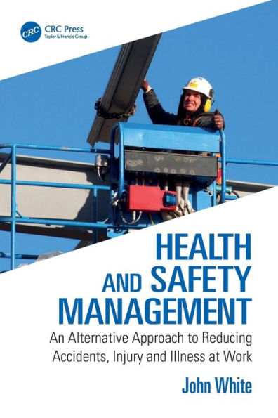 Health And Safety Management: An Alternative Approach To Reducing Accidents, Injury, And Illness At Work