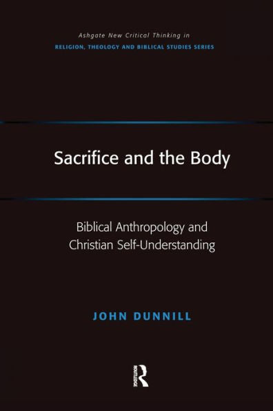 Sacrifice And The Body (Routledge New Critical Thinking In Religion, Theology And Biblical Studies)