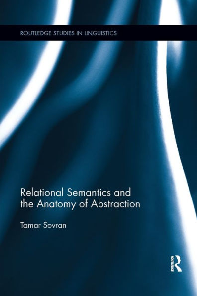 Relational Semantics And The Anatomy Of Abstraction (Routledge Studies In Linguistics)