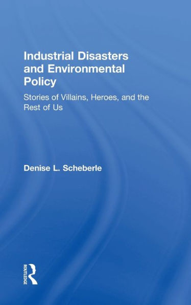 Industrial Disasters And Environmental Policy: Stories Of Villains, Heroes, And The Rest Of Us