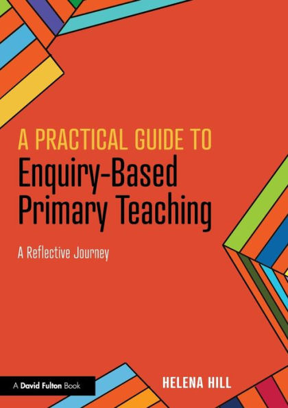 A Practical Guide To Enquiry-Based Primary Teaching: A Reflective Journey
