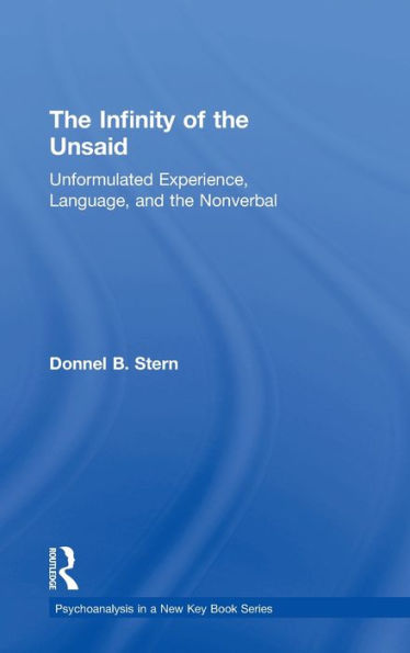 The Infinity Of The Unsaid: Unformulated Experience, Language, And The Nonverbal (Psychoanalysis In A New Key Book Series)