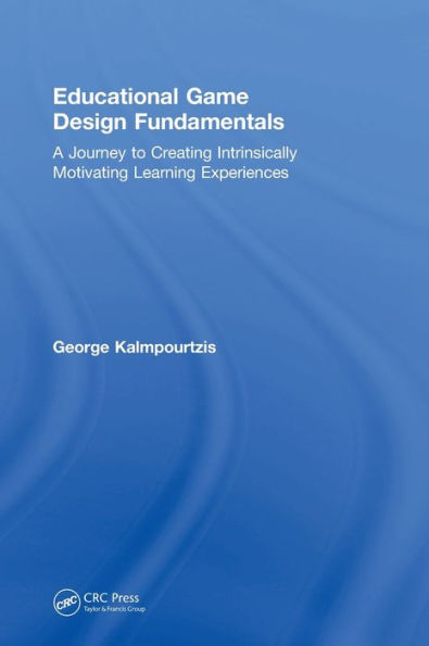 Educational Game Design Fundamentals: A Journey To Creating Intrinsically Motivating Learning Experiences