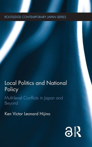 Local Politics And National Policy: Multi-Level Conflicts In Japan And Beyond (Routledge Contemporary Japan Series)