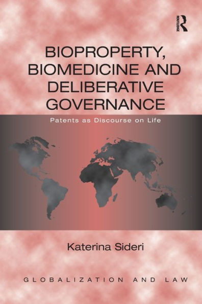 Bioproperty, Biomedicine And Deliberative Governance: Patents As Discourse On Life (Globalization And Law)