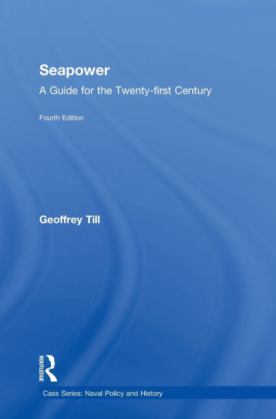Seapower: A Guide For The Twenty-First Century (Cass Series: Naval Policy And History)