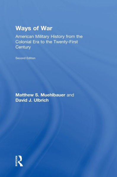 Ways Of War: American Military History From The Colonial Era To The Twenty-First Century