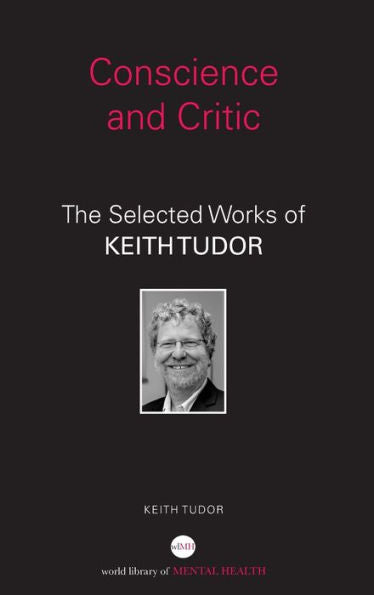 Conscience And Critic: The Selected Works Of Keith Tudor (World Library Of Mental Health)