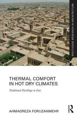 Thermal Comfort In Hot Dry Climates: Traditional Dwellings In Iran (Routledge Research In Architecture)