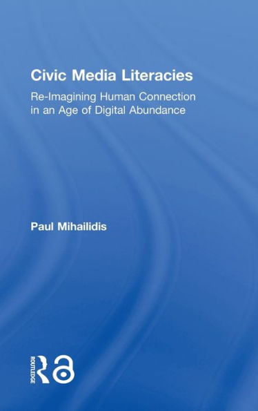 Civic Media Literacies: Re-Imagining Human Connection In An Age Of Digital Abundance
