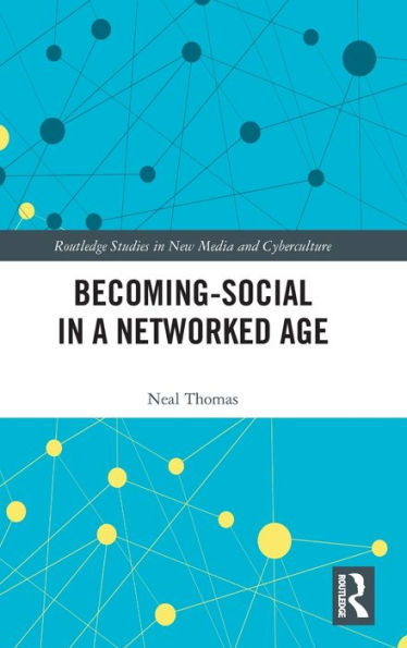 Becoming-Social In A Networked Age (Routledge Studies In New Media And Cyberculture)