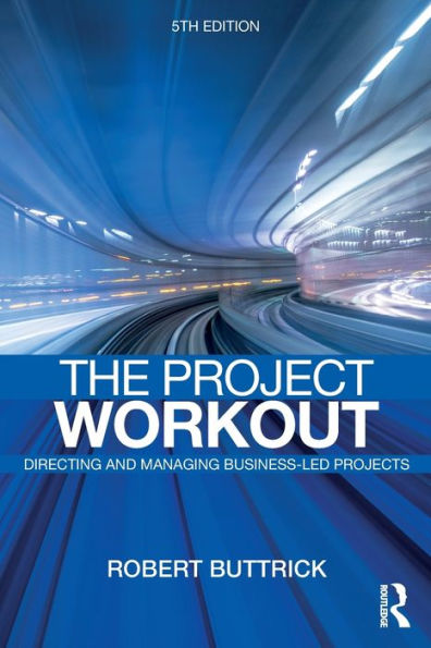 The Project Workout: The Ultimate Guide To Directing And Managing Business-Led Projects