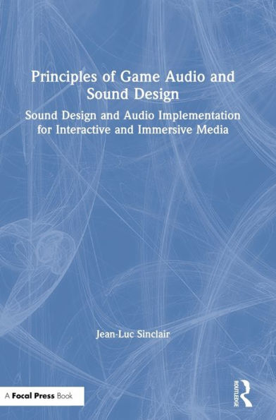 Principles Of Game Audio And Sound Design: Sound Design And Audio Implementation For Interactive And Immersive Media