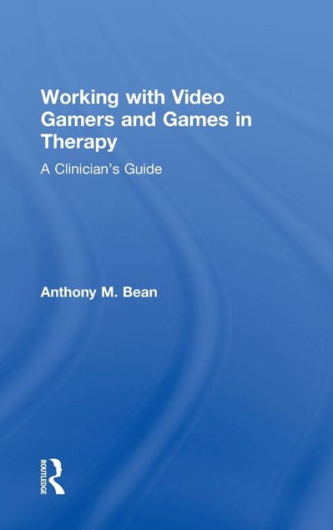Working With Video Gamers And Games In Therapy: A Clinician's Guide