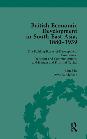 British Economic Development In South East Asia, 1880-1939, Volume 3: The Building Blocks Of Development: Governance, Transport And Communications, And Human And Financial Capital
