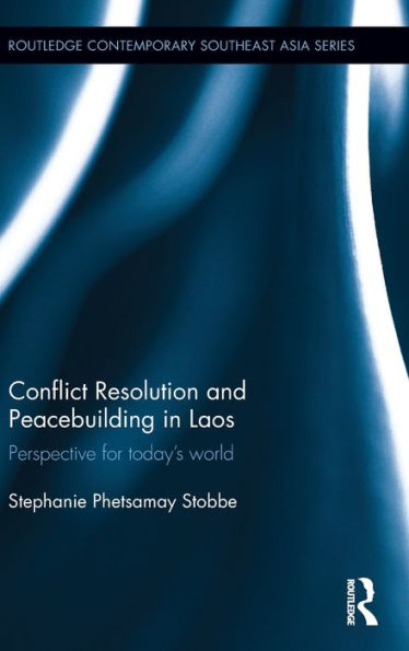 Conflict Resolution And Peacebuilding In Laos: Perspective For Today's World (Routledge Contemporary Southeast Asia)