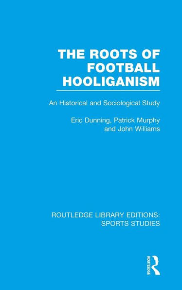 The Roots Of Football Hooliganism (Rle Sports Studies)
