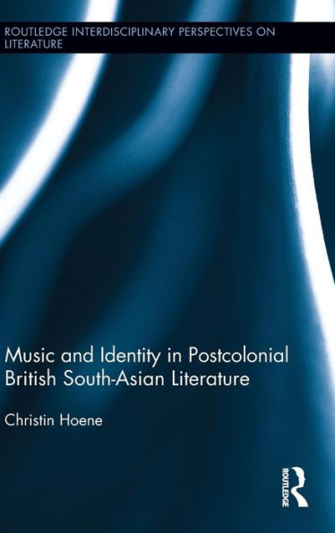 Music And Identity In Postcolonial British South-Asian Literature (Routledge Interdisciplinary Perspectives On Literature)