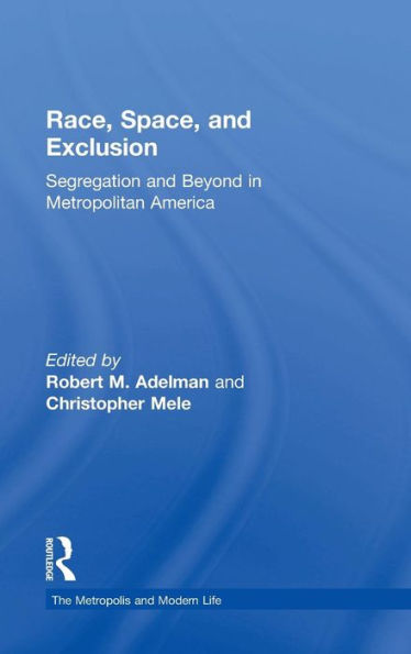 Race, Space, And Exclusion: Segregation And Beyond In Metropolitan America (The Metropolis And Modern Life)
