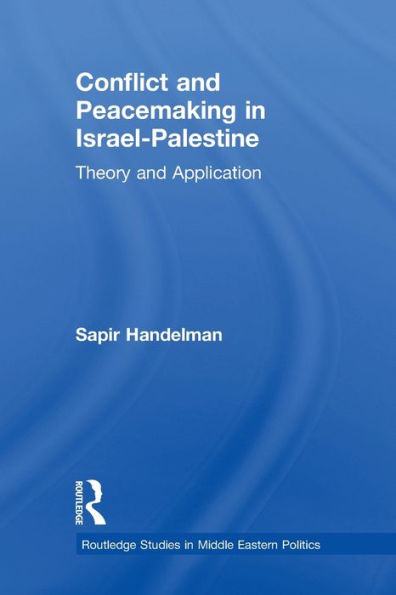 Conflict And Peacemaking In Israel-Palestine (Routledge Studies In Middle Eastern Politics)