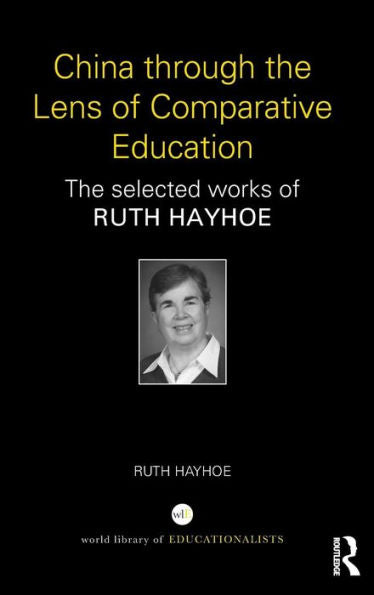 China Through The Lens Of Comparative Education: The Selected Works Of Ruth Hayhoe (World Library Of Educationalists)