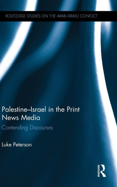 Palestine-Israel In The Print News Media (Routledge Studies On The Arab-Israeli Conflict)