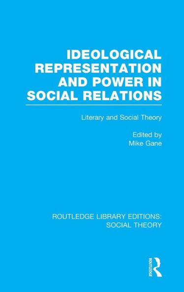Ideological Representation And Power In Social Relations: Literary And Social Theory (Routledge Library Editions: Social Theory)