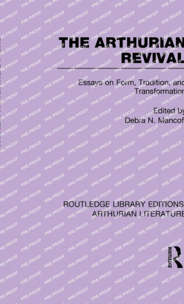 The Arthurian Revival: Essays On Form, Tradition, And Transformation (Routledge Library Editions: Arthurian Literature)