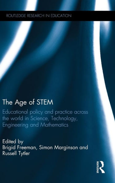 The Age Of Stem: Educational Policy And Practice Across The World In Science, Technology, Engineering And Mathematics (Routledge Research In Education)