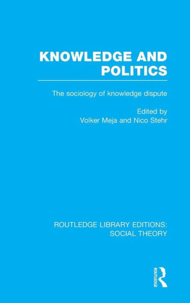 Knowledge And Politics: The Sociology Of Knowledge Dispute (Routledge Library Editions: Social Theory)