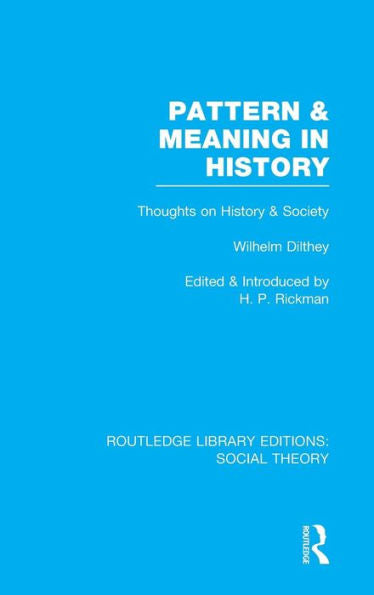 Pattern And Meaning In History (Rle Social Theory): Wilhelm Dilthey's Thoughts On History And Society (Routledge Library Editions: Social Theory)