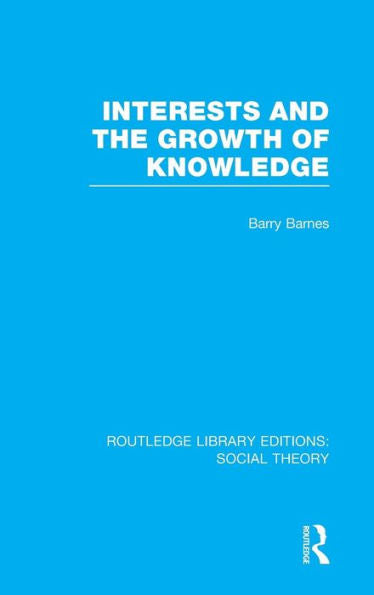 Interests And The Growth Of Knowledge (Routledge Library Editions: Social Theory)