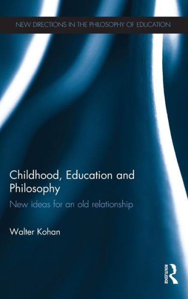Childhood, Education And Philosophy: New Ideas For An Old Relationship (New Directions In The Philosophy Of Education)
