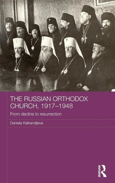 The Russian Orthodox Church, 1917-1948 (Routledge Religion, Society And Government In Eastern Europe And The Former Soviet States)