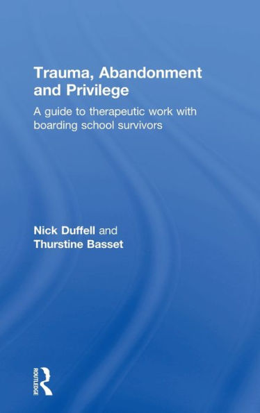 Trauma, Abandonment And Privilege: A Guide To Therapeutic Work With Boarding School Survivors