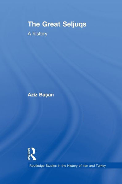 The Great Seljuqs (Routledge Studies In The History Of Iran And Turkey)