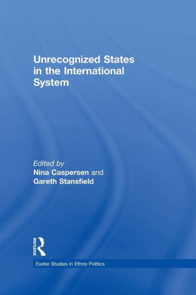 Unrecognized States In The International System (Exeter Studies In Ethno Politics)