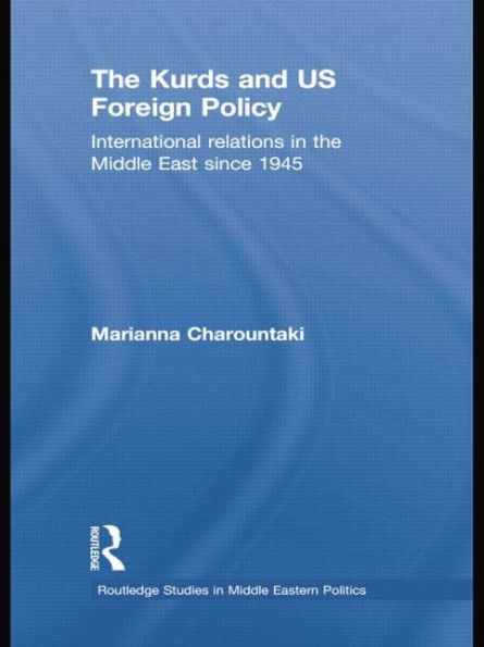 The Kurds And Us Foreign Policy (Routledge Studies In Middle Eastern Politics)