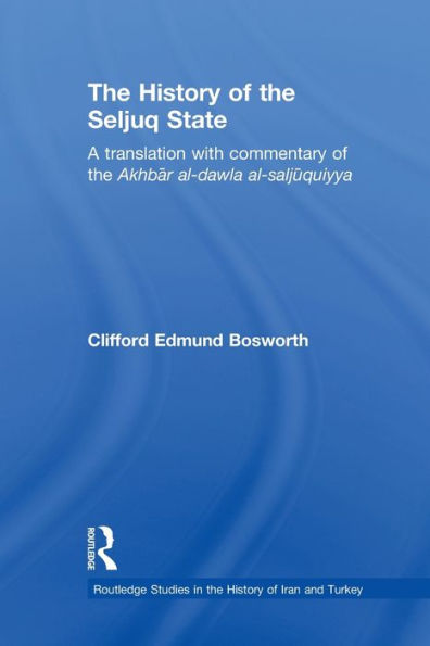 The History Of The Seljuq State (Routledge Studies In The History Of Iran And Turkey)