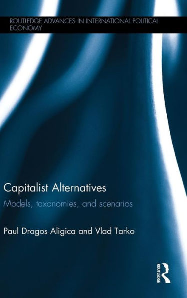 Capitalist Alternatives: Models, Taxonomies, Scenarios (Routledge Advances In International Political Economy)