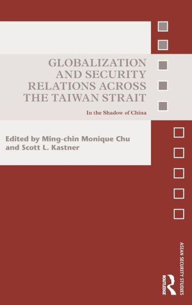 Globalization And Security Relations Across The Taiwan Strait: In The Shadow Of China (Asian Security Studies)