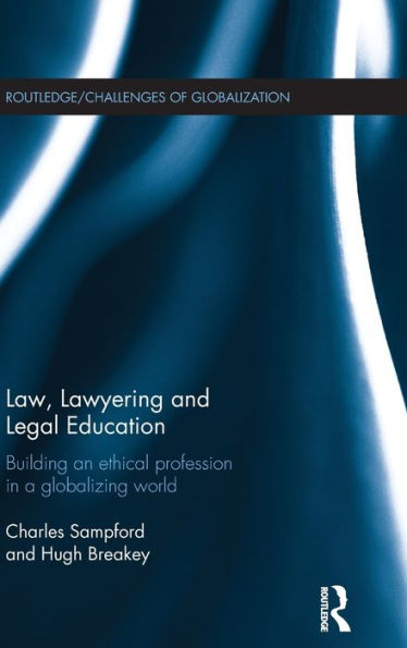 Law, Lawyering And Legal Education: Building An Ethical Profession In A Globalizing World (Challenges Of Globalisation)