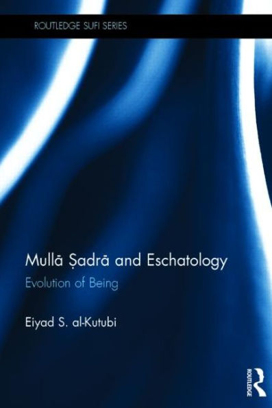 Mulla Sadra And Eschatology: Evolution Of Being (Routledge Sufi Series)