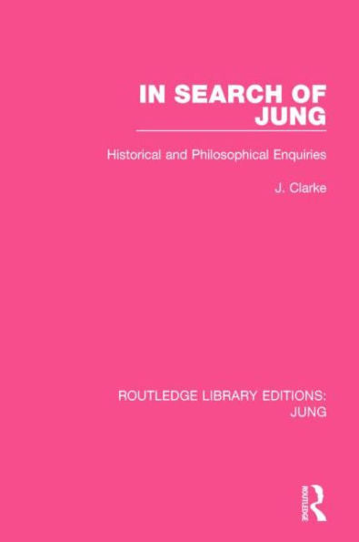 In Search Of Jung: Historical And Philosophical Enquiries (Routledge Library Editions: Jung)