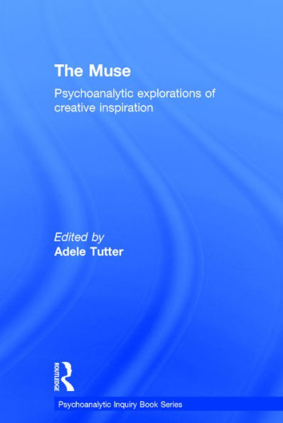 The Muse: Psychoanalytic Explorations Of Creative Inspiration (Psychoanalytic Inquiry Book Series)