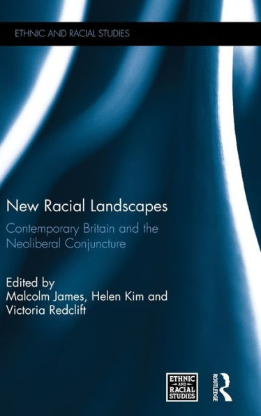 New Racial Landscapes: Contemporary Britain And The Neoliberal Conjuncture (Ethnic And Racial Studies)