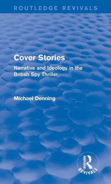 Cover Stories (Routledge Revivals): Narrative And Ideology In The British Spy Thriller