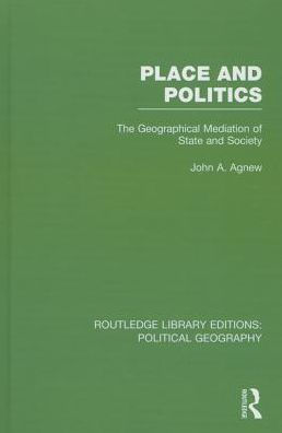Place And Politics (Routledge Library Editions: Political Geography): The Geographical Mediation Of State And Society