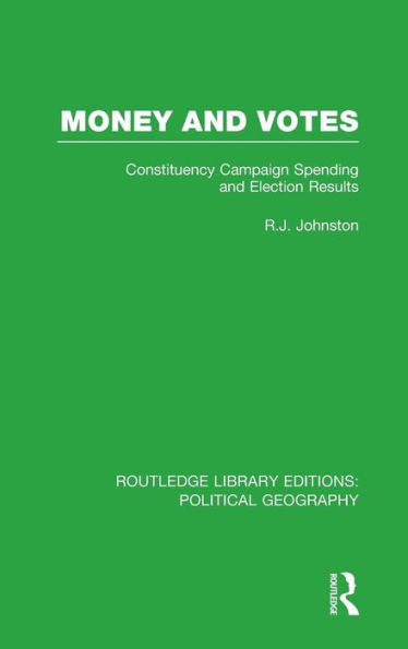 Money And Votes (Routledge Library Editions: Political Geography): Constituency Campaign Spending And Election Results