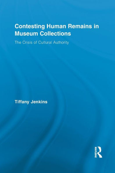 Contesting Human Remains In Museum Collections (Routledge Research In Museum Studies)